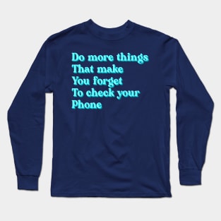 Do more things that make you forget to check your phone Long Sleeve T-Shirt